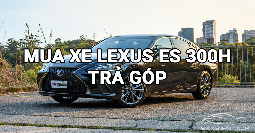 mua-xe-lexus-es-300h-tra-gop