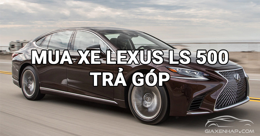 mua-xe-lexus-ls-500-tra-gop