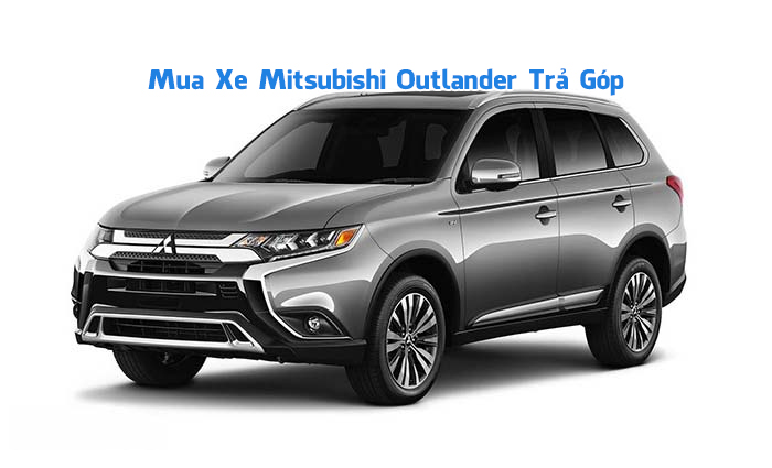 Mua xe Outlander Trả Góp 80% Giá Trị, LS Thấp