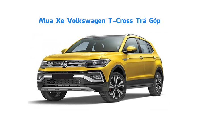 Mua xe Volkswagen T-Cross Trả Góp 80% Giá Trị, LS Thấp