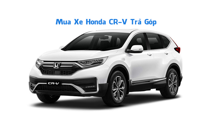 Mua xe Honda CR-V Trả Góp 80% Giá Trị, LS Thấp
