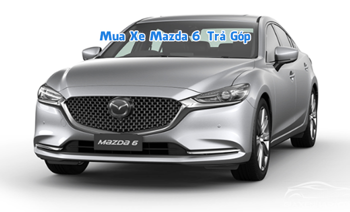 Mua xe Mazda 6 Trả Góp 80% Giá Trị, LS Thấp