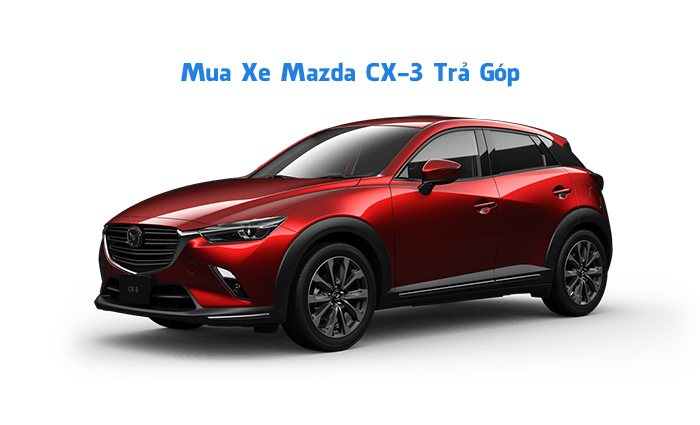 Mua xe Mazda CX-3 Trả Góp 80% Giá Trị, LS Thấp