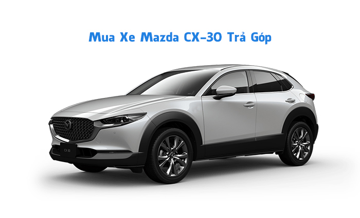 Mua xe Mazda CX-30 Trả Góp 80% Giá Trị, LS Thấp